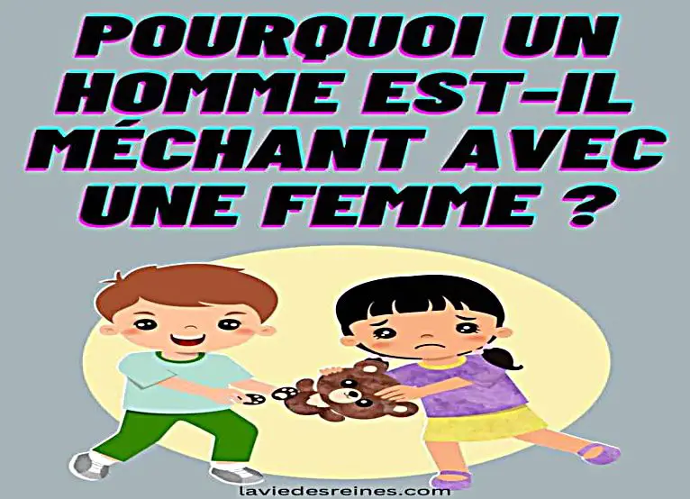 Pourquoi Un Homme Est MChant Avec Une Femme? MamanSanta
